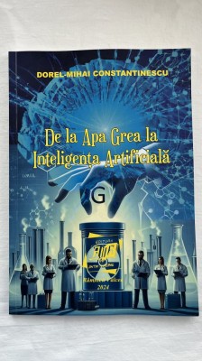 DE LA APA GREA LA INTELIGENȚĂ ARTIFICIALĂ - DOREL- MIHAI CONSTANTINESCU foto