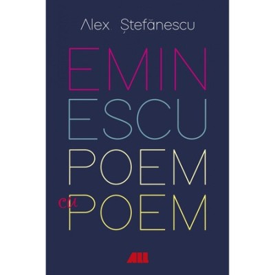 Eminescu, poem cu poem. La o noua lectura - Alex Stefanescu foto