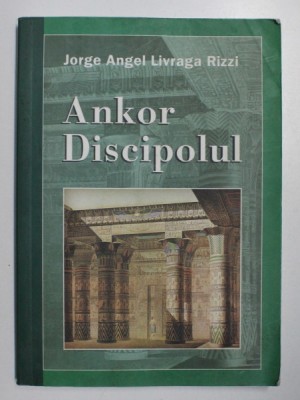 ANKOR DISCIPOLUL de JORGE ANGEL LIVRAGA RIZZI , 2001 foto