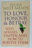 TO LOVE , HONOUR AND BETRAY , WHY AFFAIRS HAPPEN AND HOW TO SURVIVE THEM by ZELDA WEST - MEADS , 1997