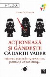 Acţionează şi g&acirc;ndeşte ca Darth Vader : misterios, manipulator, perseverent, puternic şi un bun strateg...