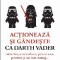 Acţionează şi g&acirc;ndeşte ca Darth Vader : misterios, manipulator, perseverent, puternic şi un bun strateg...