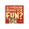 Is Everyone Ready for Fun?