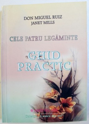 CELE PATRU LEGAMINTE , GHID PRACTIC de DON MIGUEL RUIZ , JANET MILLS , 2003 foto