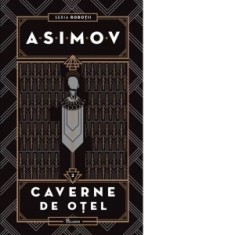 Robotii II. Caverne de otel - Isaac Asimov, Nicoleta Vutescu