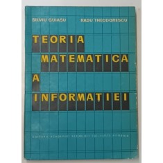 TEORIA MATEMATICA A INFORMATIEI de SILVIU GUIASU si RADU THEODORESCU , 1966