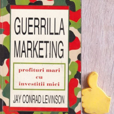 Guerrilla Marketing. Profituri mari cu investitii mici Jay Conrad Levinson