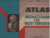 C10636- ATLAS REDUCTOARE CU ROTI DINTATE - I. CRUDU, STEFANESCU, PANTURU