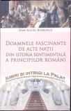 DOAMNELE FASCINANTE DE ALTE NATII DIN ISTORIA SENTIMENTALA A PRINCIPILOR ROMANI-DAN-SILVIU BOERESCU-362985