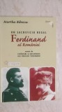 Martha Bibescu - Un sacrificiu regal. Ferdinand al Romaniei (vezi detalii pentru livrare in tara)