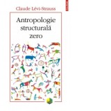 Antropologie structurala zero - Claude Levi-Strauss, Giuliano Sfichi