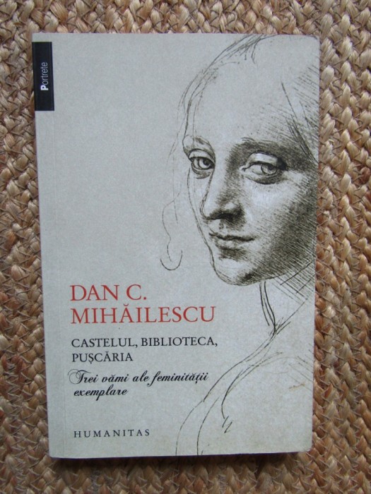 Dan C. Mihailescu - CASTELUL, BIBLIOTECA, PUSCARIA { Humanitas, 2013 )