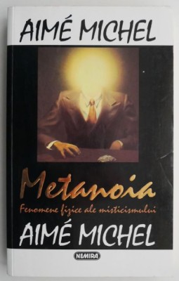 Metanoia. Fenomene fizice ale misticismului &amp;ndash; Aime Michel foto