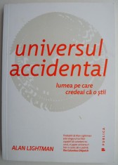 Universul accidental. Lumea pe care credeai ca o stii &amp;ndash; Alan Lightman foto