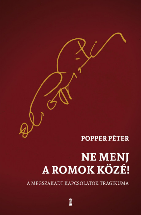 Ne menj a romok k&ouml;z&eacute;! - A megszakadt kapcsolatok tragikuma - Popper P&eacute;ter