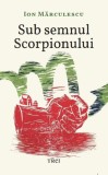 Sub semnul Scorpionului - Ion Marculescu - Trei