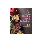 Drinkable Healing Herbal Infusions: 100 Beverages to Soothe Your Ailments and Boost Your Immunity