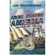 Lion Feuchtwanger - Arme pentru America ( Vulpile &amp;icirc;n vie ) foto