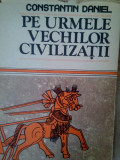 Constantin Daniel - Pe urmele vechilor civilizatii (editia 1987)