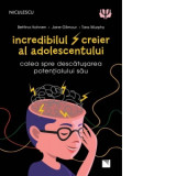 Incredibilul creier al adolescentului. Calea spre descatusarea potentialului sau - Ana Ionesei, Bettina Hohnen, Jane Gilmour, Tara Murphy