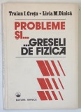 PROBLEME SI ... GRESELI DE FIZICA de TRAIAN I. CRETU si LIVIA M. DINICA , 1992