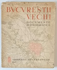 BUCURESTII VECHI -DOCUMENTE ICONOGRAFICE -BUCURESTI, 1936