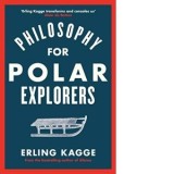 Philosophy for Polar Explorers - Erling Kagge