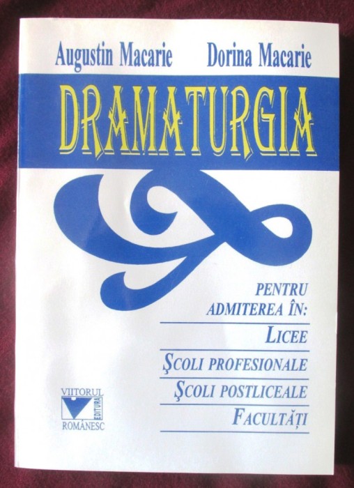 DRAMATURGIA pentru admiterea in LICEE, SCOLI PROFESIONALE, POSTLICEALE, FACULTATI - A. Macarie, D. Macarie, 1995. Carte noua