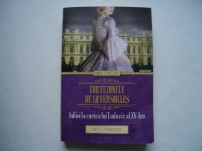 Curtezanele de la Versailles. Iubiri la curtea lui Ludovic al XV-lea -S.Christie foto