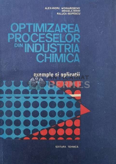 Optimizarea proceselor din industria chimica - 1990 - Alexandru Woinaroschy ($P128)