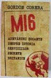 MI6 , ADEVARURI SOCANTE DESPRE ISTORIA SERVICIILOR SECRETE BRITANICE de GORDON CORERA , 2019, *INTENS SUBLINIATA