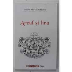 ARCUL SI LIRA de PREOT DR. MIHAIL CLAUDIU BAZAVAN, 2010 , DEDICATIE *