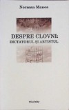 DESPRE CLOVNI: DICTATORUL SI ARTISTUL-NORMAN MANEA-280199
