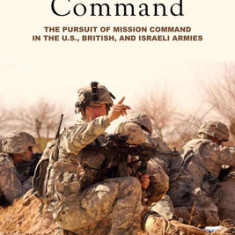Transforming Command: The Pursuit of Mission Command in the U.S., British, and Israeli Armies