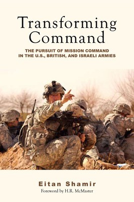 Transforming Command: The Pursuit of Mission Command in the U.S., British, and Israeli Armies foto