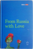From Russia with Love - Galina Dursthoff (coord.) - Roman Beletristica