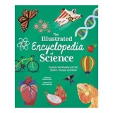 The Illustrated Encyclopedia of Science Explore the Wonders of Life, Matter, Energy, and More