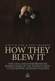 How They Blew It: The CEOs and Entrepreneurs Behind Some of the World&#039;s Most Catastrophic Business Failures