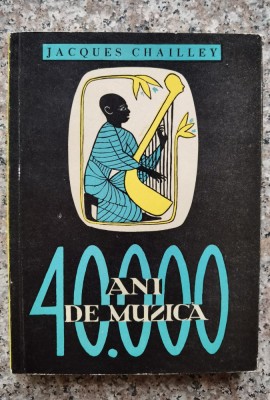 40000 Ani De Muzica Omul Descoperind Muzica - Jacques Chailley , B305 foto