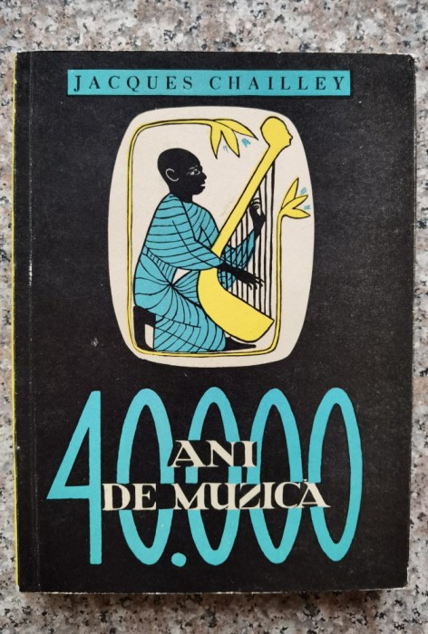 40000 Ani De Muzica Omul Descoperind Muzica - Jacques Chailley , B305