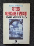 PUTEREA CREATOARE A GANDIRII PENTRU A REUSI IN VIATA - Rene Sidelsky