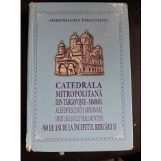 CATEDRALA MITROPOLITANA DIN TARGOVISTE - 500 DE ANI DE LA INCEPUTUL RIDICARII EI
