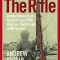 The Rifle: Combat Stories from America&#039;s Last WWII Veterans, Told Through an M1 Garand