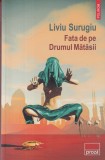 Cumpara ieftin Liviu Surugiu - Fata de pe Drumul Matasii, Editura Polirom, 2021, 273 pagini, brosata, 13x20 cm, Colectia Ego Proza