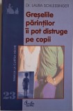 Greselile parintilor ii pot distruge pe copii - Laura Schlessinger - Carte parenting, dezvoltare personala