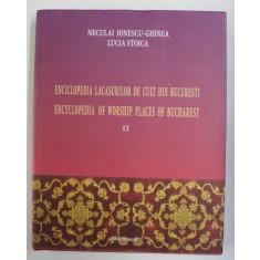 ENCICLOPEDIA LACASURILOR DE CULT DIN BUCURESTI de LUCIA STOICA si NECULAI IONESCU - GHINEA , VOLUMUL II , EDITIE BILINGVA ROMANA - ENGLEZA , 2005