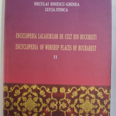 ENCICLOPEDIA LACASURILOR DE CULT DIN BUCURESTI de LUCIA STOICA si NECULAI IONESCU - GHINEA , VOLUMUL II , EDITIE BILINGVA ROMANA - ENGLEZA , 2005