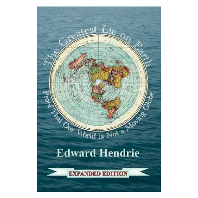 The Greatest Lie on Earth (Expanded Edition): Proof That Our World Is Not a Moving Globe