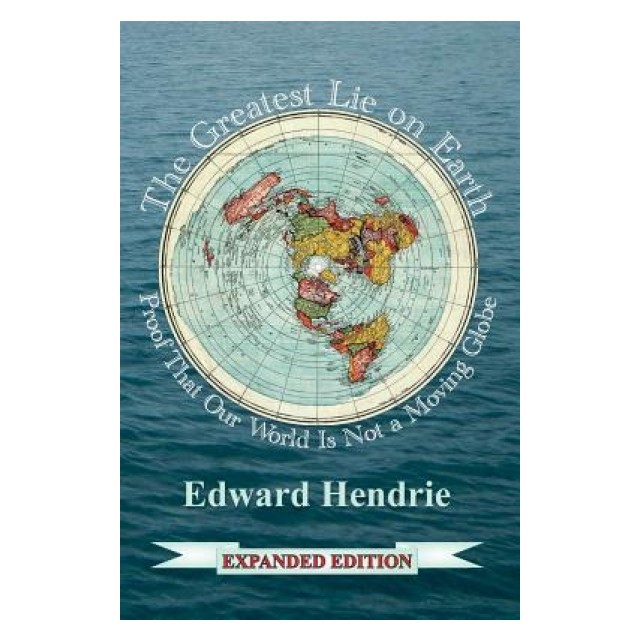 The Greatest Lie on Earth (Expanded Edition): Proof That Our World Is Not a Moving Globe