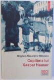 COPILARIA LUI KASPAR HAUSER de BOGDAN - ALEXANDRU HAUSER , 2017